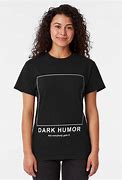 Image result for Dark Humor T-Shirts