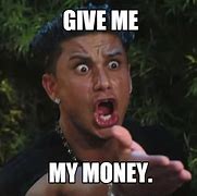 Image result for Give Me My Money Meme