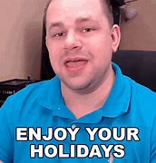 Image result for Enjoy Your Holiday Meme