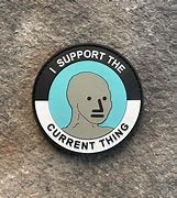 Image result for I Support the Current Thing NPC Meme