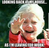 Image result for Go to Work Meme