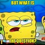 Image result for Spongebob Question Meme
