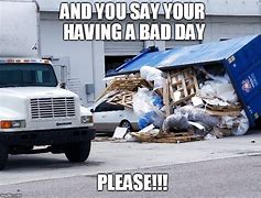 Image result for Sorry Your Having a Bad Day Meme