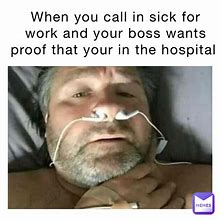 Image result for When You Call in Sick Meme