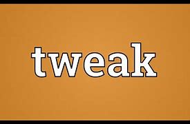 Image result for Tweaked Meaning