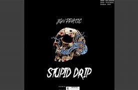 Image result for Stuip Drip