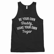 Image result for Be Your Own Daddy Make Your Own Sugar