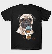 Image result for Pug Its Cofee Time T-Shirt