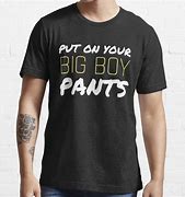 Image result for Big Boy Pants Quote