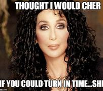 Image result for Cher If I Could Turn Back Time Meme