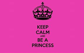 Image result for Keep Calm and Be a Princess Wallpaper