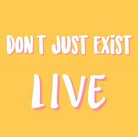 Image result for Don't Just Exist Live Quote