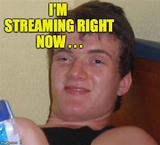 Image result for Meme Picture for Streamin