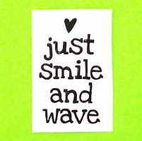 Image result for Just Smile and Wave Quotes