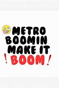 Image result for Metro Boom and Make It Boom