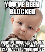 Image result for You Have Been Blocked Meme