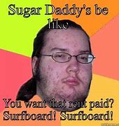 Image result for Want a Sugar Daddy Meme