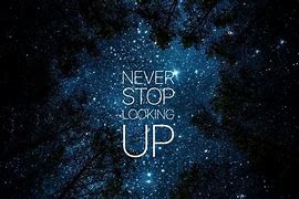 Image result for Never Stop Looking Up