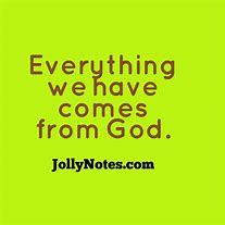 Image result for Everything Comes From God