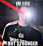 Image result for I'm You but Stronger Meme