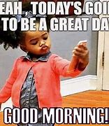 Image result for Good Morning Happy Day Meme