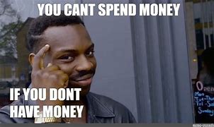 Image result for Spending More Money Meme