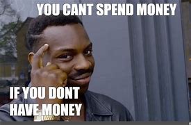 Image result for Would You Spend Your Money Meme