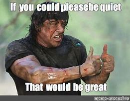Image result for Please Be Quiet Meme