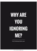 Image result for Are You Ignoring Me