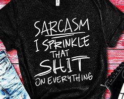 Image result for Sarcasm Shirts
