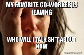 Image result for Favorite Co-Worker Leaving Meme