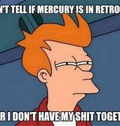 Image result for Mercury Is in Retrograde Meme