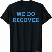 Image result for We Do Recover T-Shirt