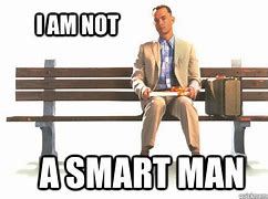 Image result for Forrest Gump I'm Not a Smart Man Meme