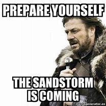 Image result for Sandstorm Is Coming Meme