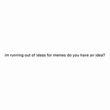 Image result for Out of Ideas Meme