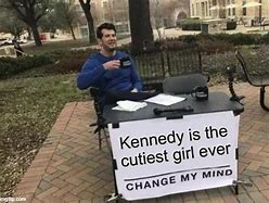 Image result for Kennedy Change My Mind Meme