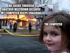 Image result for Computer Meltdown Meme