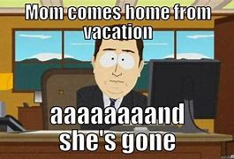Image result for When Your Mom Comes Home Meme