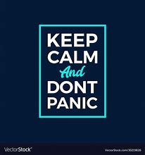 Image result for Keep Calm and Don't Panic