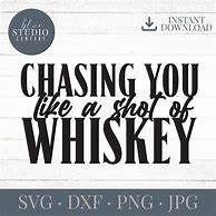 Image result for Chasing You Like a Shot of Whiskey SVG