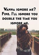Image result for When You Ignore Me