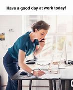 Image result for Have a Great Day at Work Meme