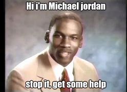 Image result for Michael Jordan Meme Stop It