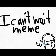Image result for Can't Wait Meme