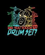 Image result for Did You Touch My Drum Set
