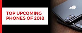 Image result for Upcoming Phones 2018