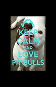 Image result for Keep Calm and Love Pit Bulls