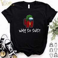 Image result for Among Us Sus Shirt