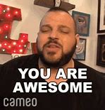 Image result for You Are Totally Awesome Meme